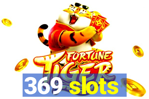 369 slots